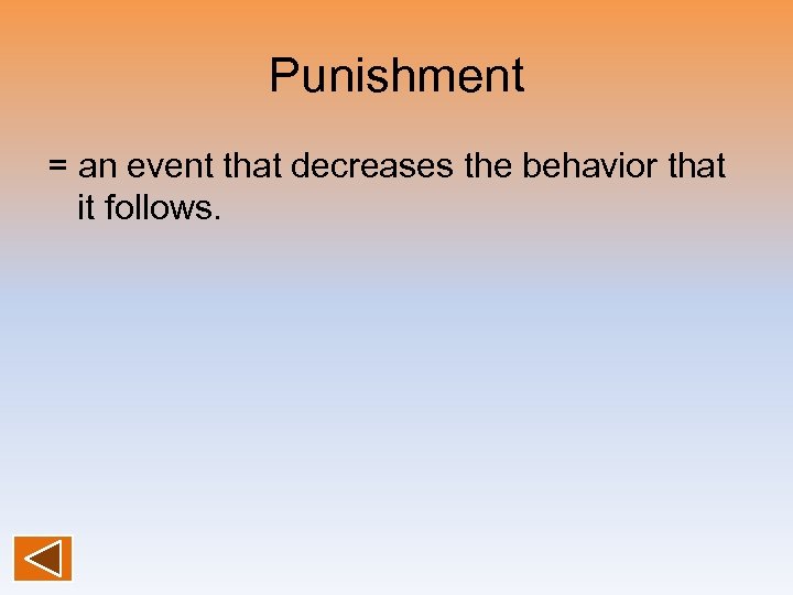Punishment = an event that decreases the behavior that it follows. 