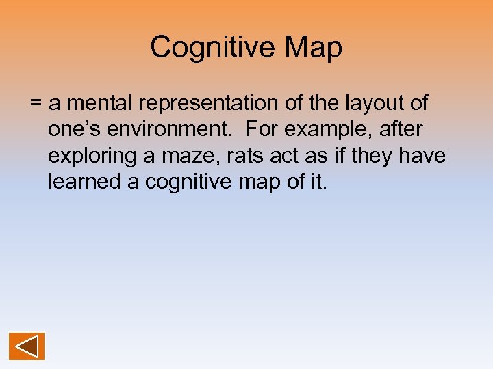 Cognitive Map = a mental representation of the layout of one’s environment. For example,