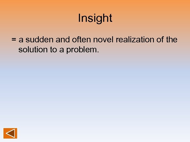 Insight = a sudden and often novel realization of the solution to a problem.