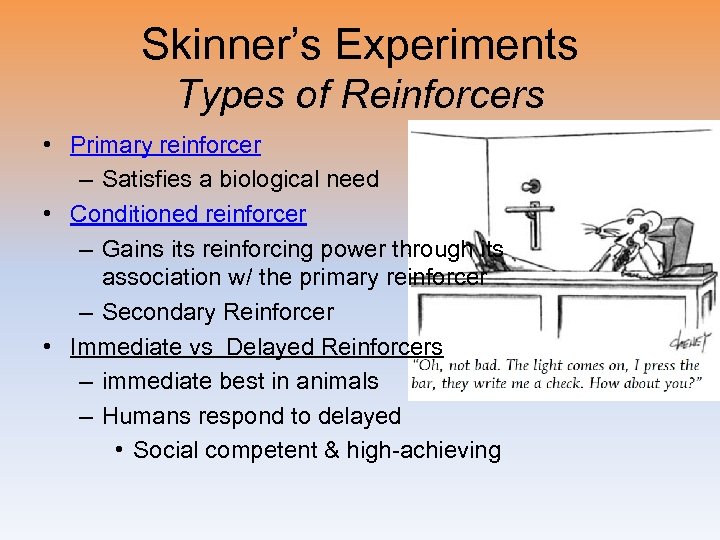 Skinner’s Experiments Types of Reinforcers • Primary reinforcer – Satisfies a biological need •