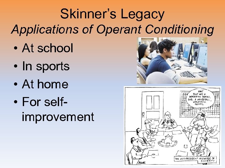 Skinner’s Legacy Applications of Operant Conditioning • • At school In sports At home