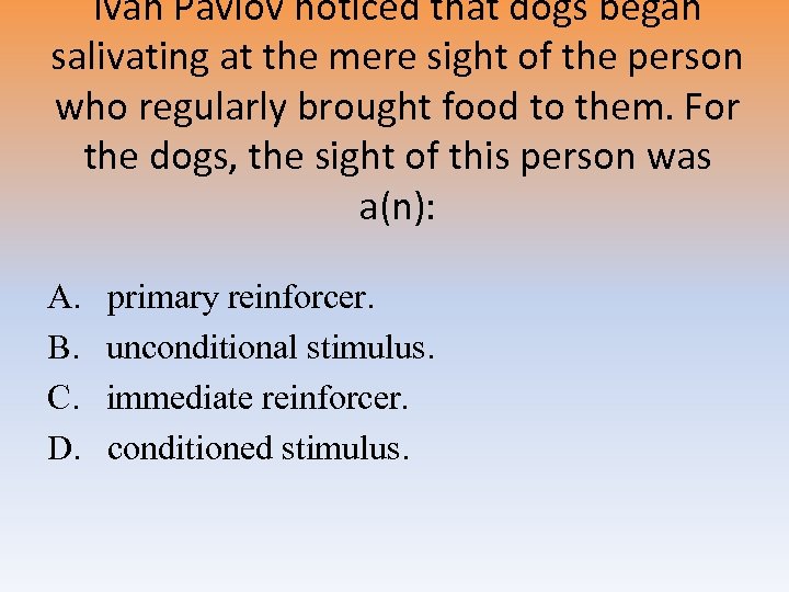 Ivan Pavlov noticed that dogs began salivating at the mere sight of the person