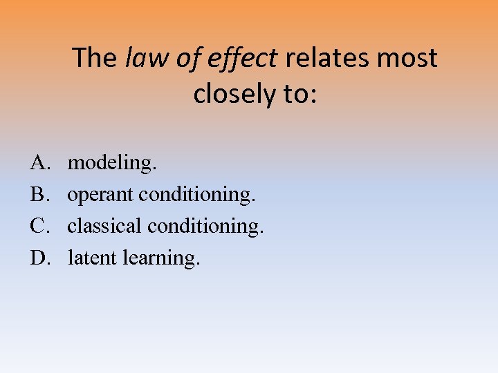 The law of effect relates most closely to: A. B. C. D. modeling. operant