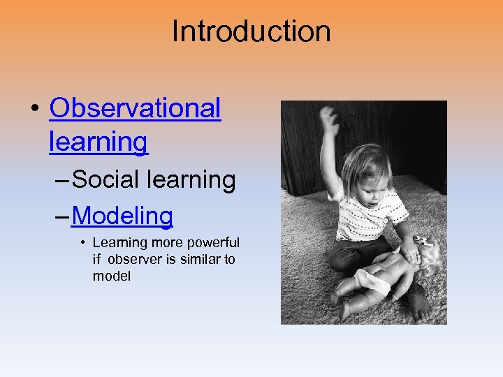 Introduction • Observational learning – Social learning – Modeling • Learning more powerful if