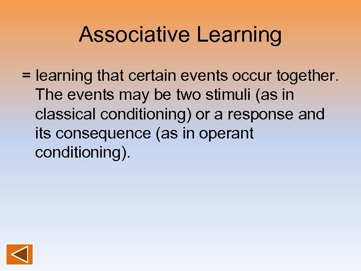 Associative Learning = learning that certain events occur together. The events may be two