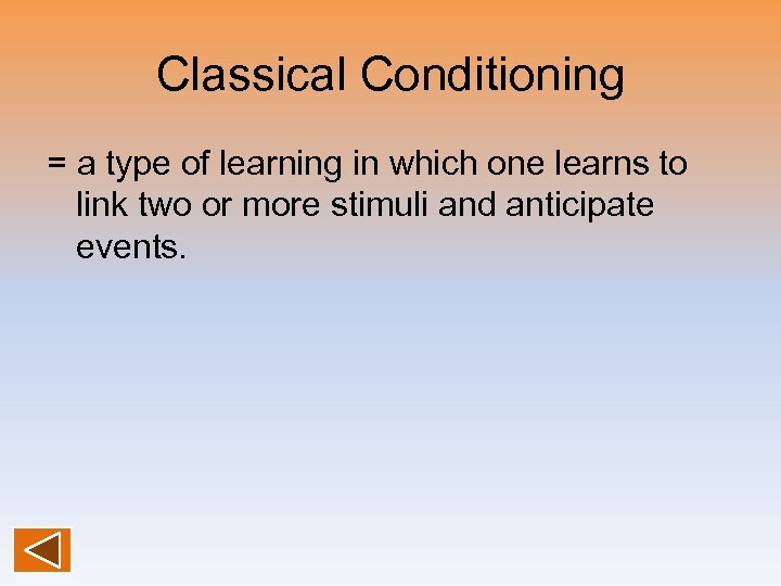 Classical Conditioning = a type of learning in which one learns to link two
