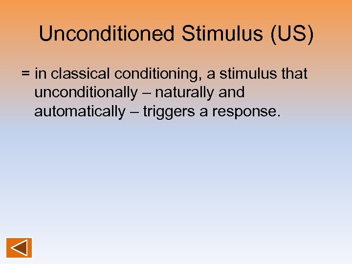 Unconditioned Stimulus (US) = in classical conditioning, a stimulus that unconditionally – naturally and