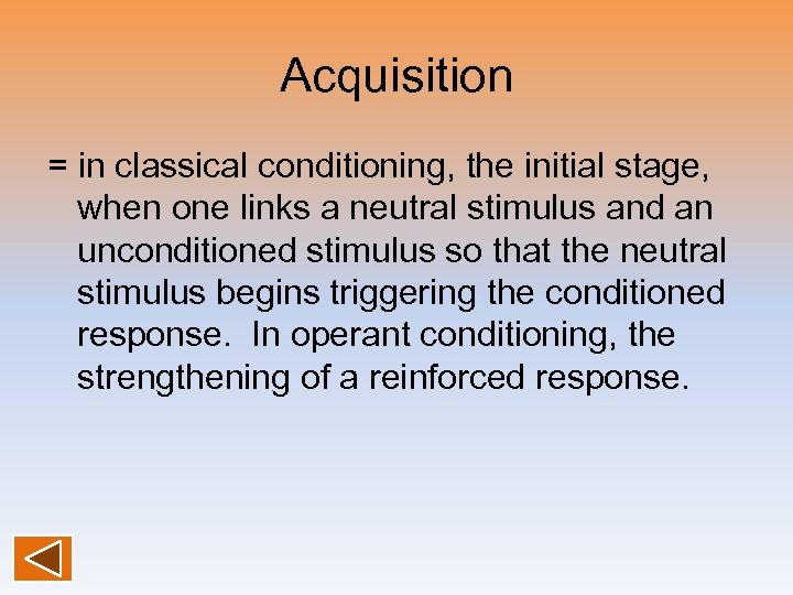 Acquisition = in classical conditioning, the initial stage, when one links a neutral stimulus