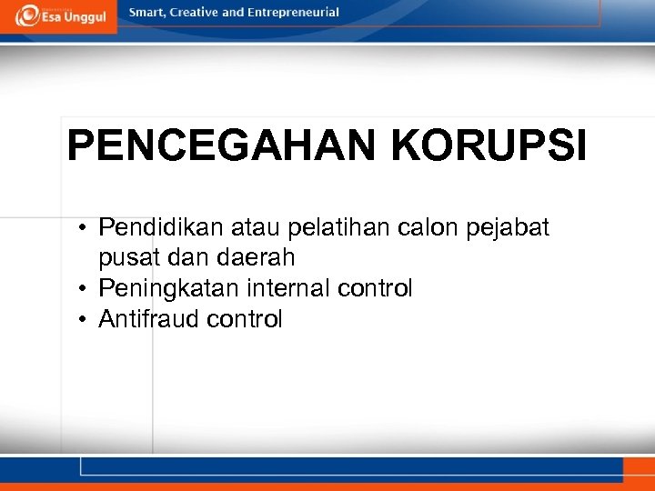 PENCEGAHAN KORUPSI • Pendidikan atau pelatihan calon pejabat pusat dan daerah • Peningkatan internal
