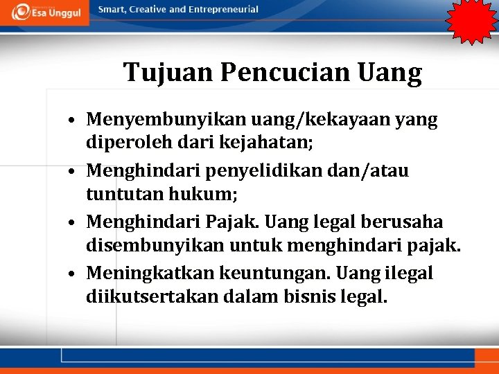 Tujuan Pencucian Uang • Menyembunyikan uang/kekayaan yang diperoleh dari kejahatan; • Menghindari penyelidikan dan/atau