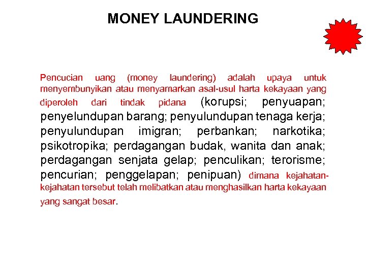 MONEY LAUNDERING Pencucian uang (money laundering) adalah upaya untuk menyembunyikan atau menyamarkan asal-usul harta