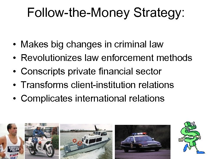 Follow-the-Money Strategy: • • • Makes big changes in criminal law Revolutionizes law enforcement