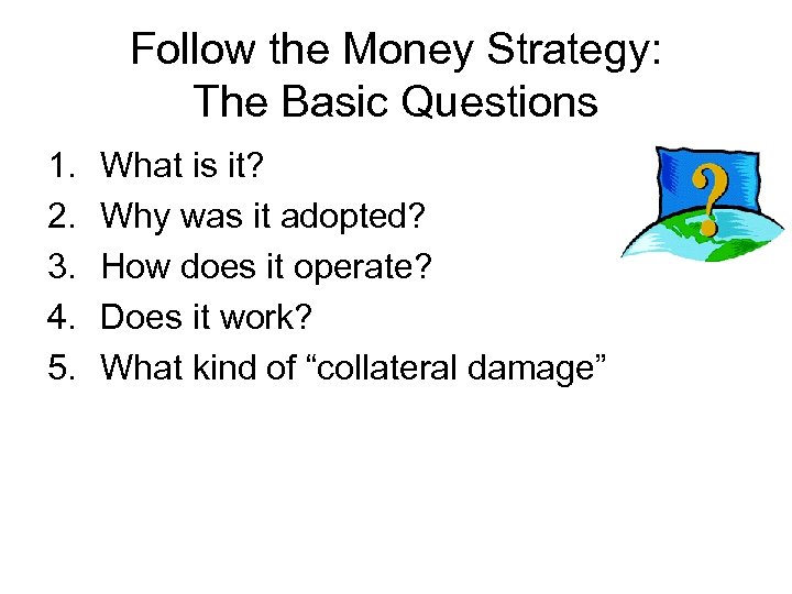 Follow the Money Strategy: The Basic Questions 1. 2. 3. 4. 5. What is