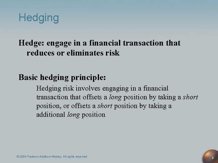 Hedging Hedge: engage in a financial transaction that reduces or eliminates risk Basic hedging