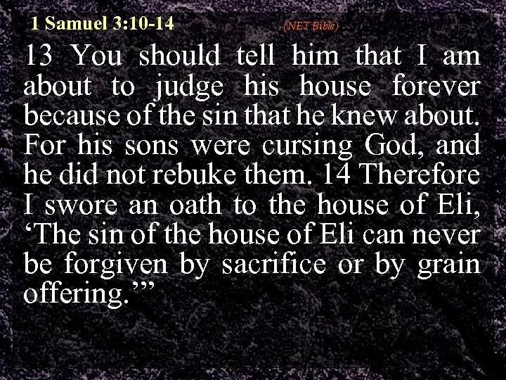 1 Samuel 3: 10 -14 (NET Bible) 13 You should tell him that I