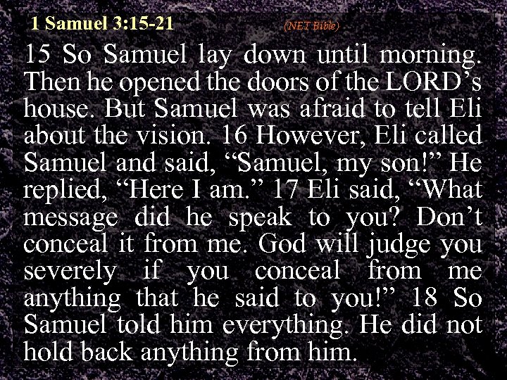 1 Samuel 3: 15 -21 (NET Bible) 15 So Samuel lay down until morning.