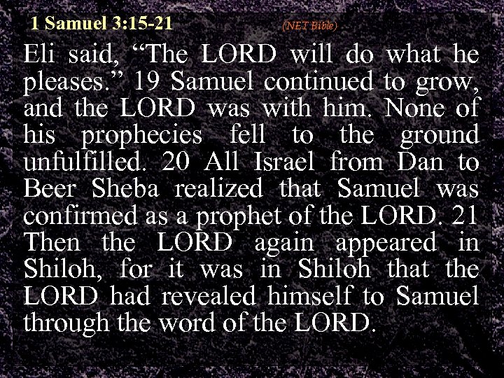 1 Samuel 3: 15 -21 (NET Bible) Eli said, “The LORD will do what