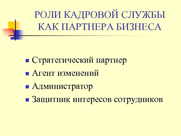 РОЛИ КАДРОВОЙ СЛУЖБЫ КАК ПАРТНЕРА БИЗНЕСА Стратегический партнер n Агент изменений n Администратор n