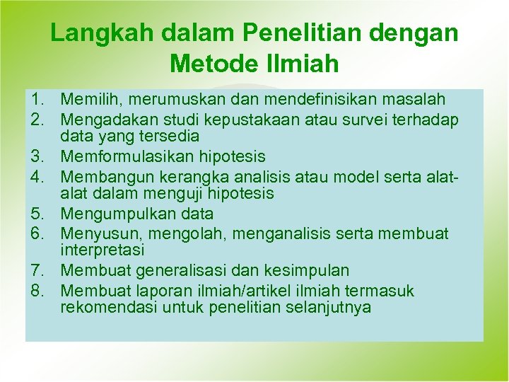 Langkah dalam Penelitian dengan Metode Ilmiah 1. Memilih, merumuskan dan mendefinisikan masalah 2. Mengadakan