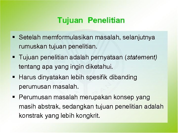 Tujuan Penelitian § Setelah memformulasikan masalah, selanjutnya rumuskan tujuan penelitian. § Tujuan penelitian adalah