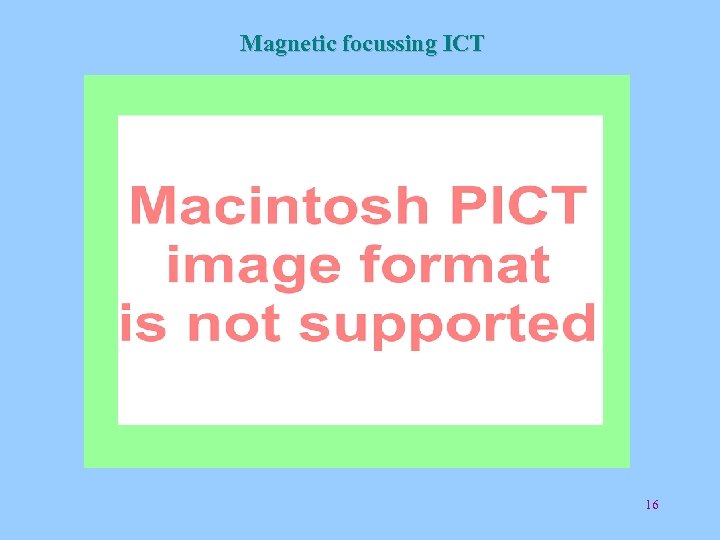 Magnetic focussing ICT 16 