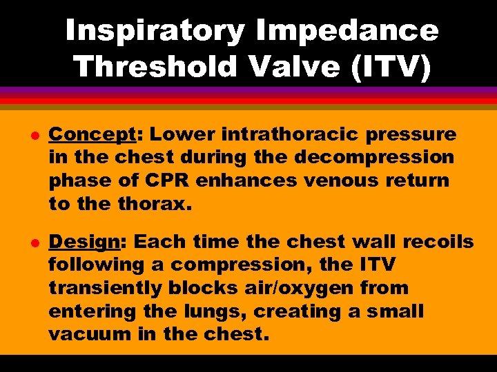 Inspiratory Impedance Threshold Valve (ITV) l l Concept: Lower intrathoracic pressure in the chest