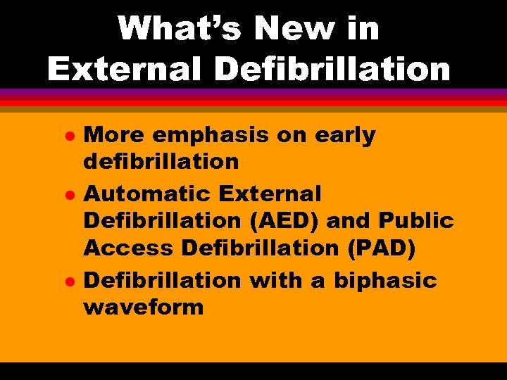 What’s New in External Defibrillation l l l More emphasis on early defibrillation Automatic