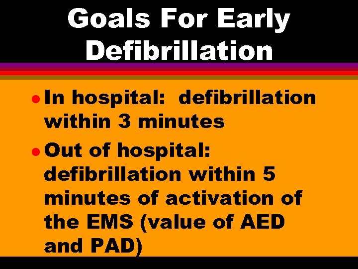 Goals For Early Defibrillation l In hospital: defibrillation within 3 minutes l Out of