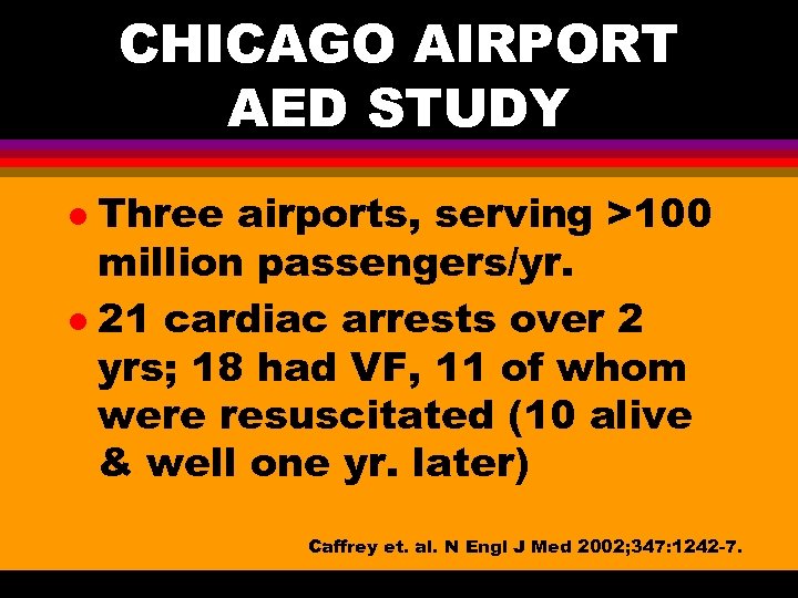 CHICAGO AIRPORT AED STUDY Three airports, serving >100 million passengers/yr. l 21 cardiac arrests
