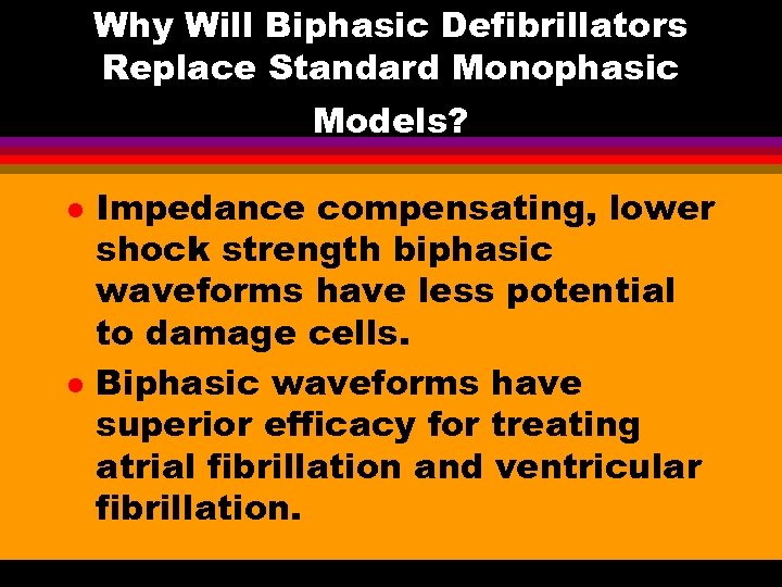 Why Will Biphasic Defibrillators Replace Standard Monophasic Models? l l Impedance compensating, lower shock