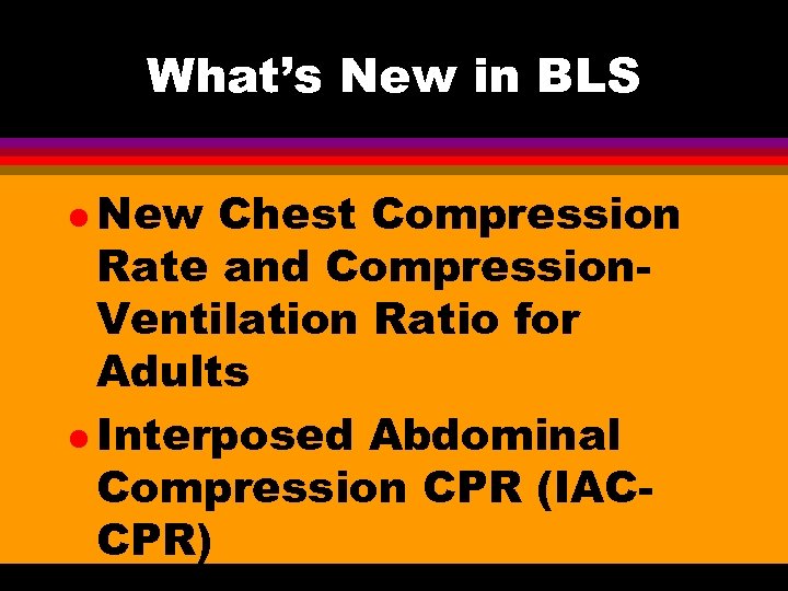 What’s New in BLS l New Chest Compression Rate and Compression. Ventilation Ratio for