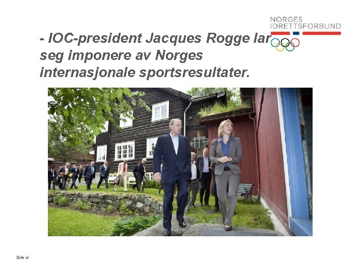 - IOC-president Jacques Rogge lar seg imponere av Norges internasjonale sportsresultater. Side 16 