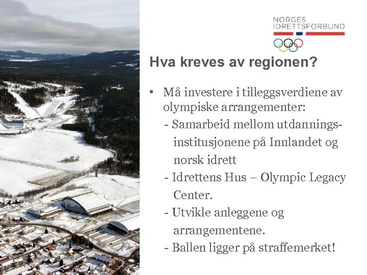 Hva kreves av regionen? • Må investere i tilleggsverdiene av olympiske arrangementer: - Samarbeid