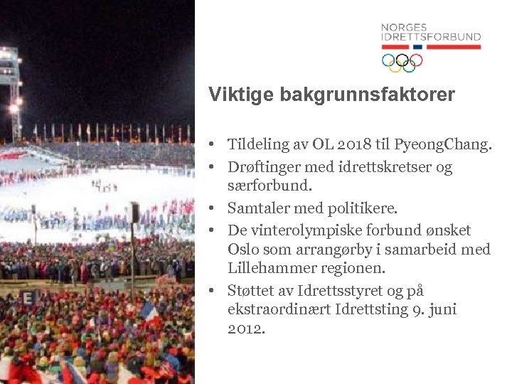 Viktige bakgrunnsfaktorer • Tildeling av OL 2018 til Pyeong. Chang. • Drøftinger med idrettskretser