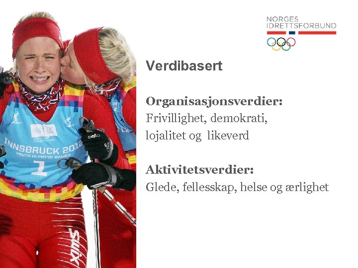 Verdibasert Organisasjonsverdier: Frivillighet, demokrati, lojalitet og likeverd Aktivitetsverdier: Glede, fellesskap, helse og ærlighet 