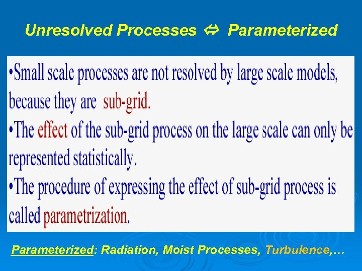 Unresolved Processes Parameterized: Radiation, Moist Processes, Turbulence, … 