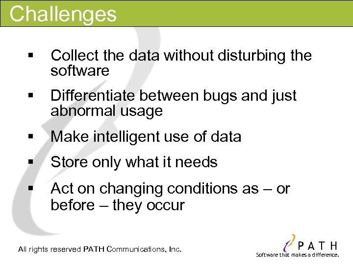 Challenges § Collect the data without disturbing the software § Differentiate between bugs and