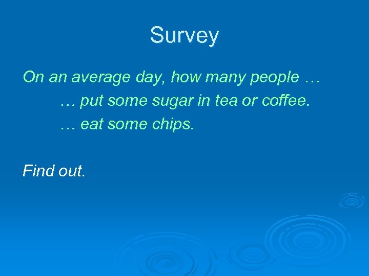 Survey On an average day, how many people … … put some sugar in