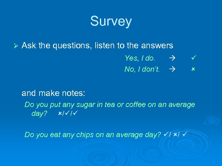 Survey Ø Ask the questions, listen to the answers Yes, I do. No, I