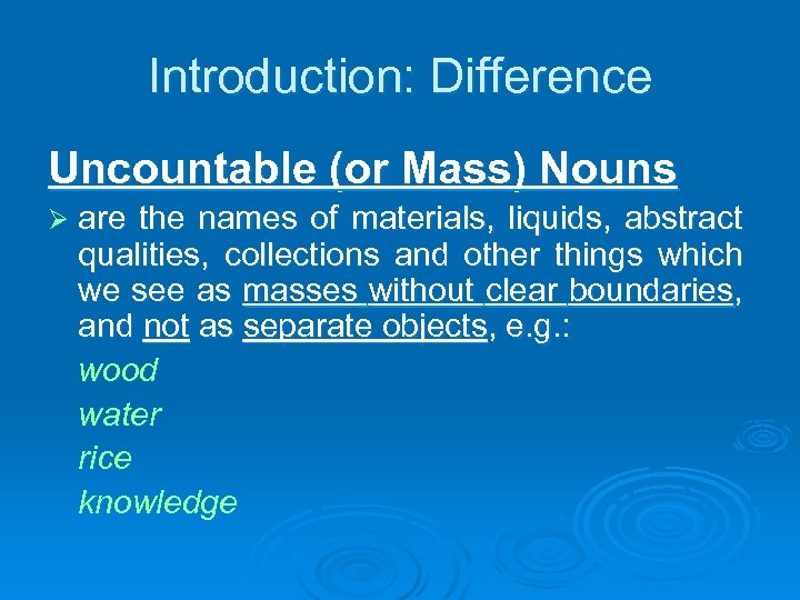 Introduction: Difference Uncountable (or Mass) Nouns Ø are the names of materials, liquids, abstract