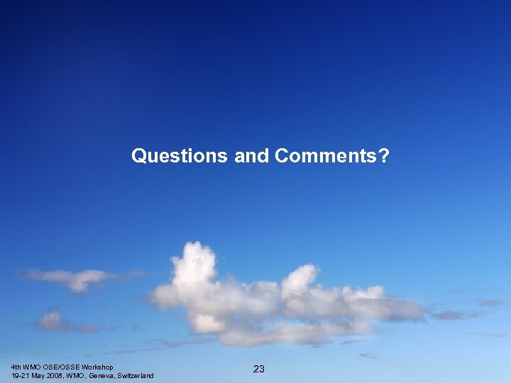 Questions and Comments? 4 th WMO OSE/OSSE Workshop 19 -21 May 2008, WMO, Geneva,