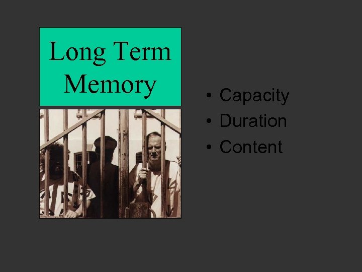 Long Term Memory • Capacity • Duration • Content 