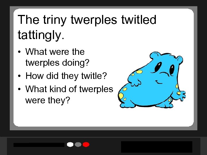 The triny twerples twitled tattingly. • What were the twerples doing? • How did