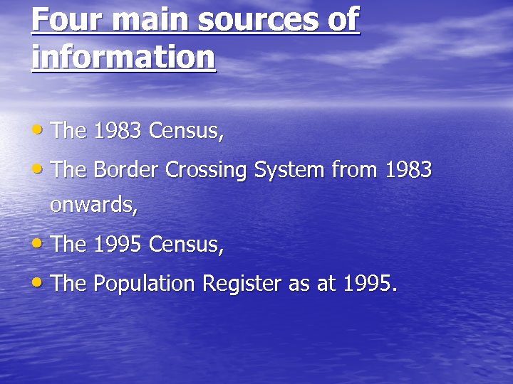 Four main sources of information • The 1983 Census, • The Border Crossing System