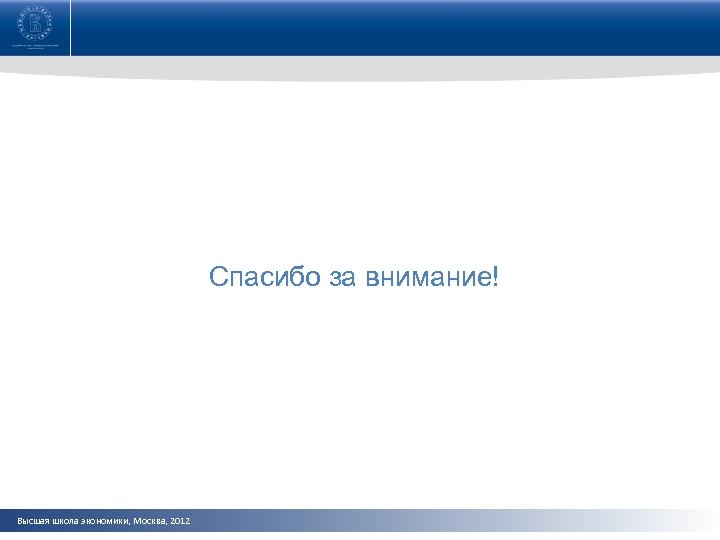 Спасибо за внимание! Высшая школа экономики, Москва, 2012 