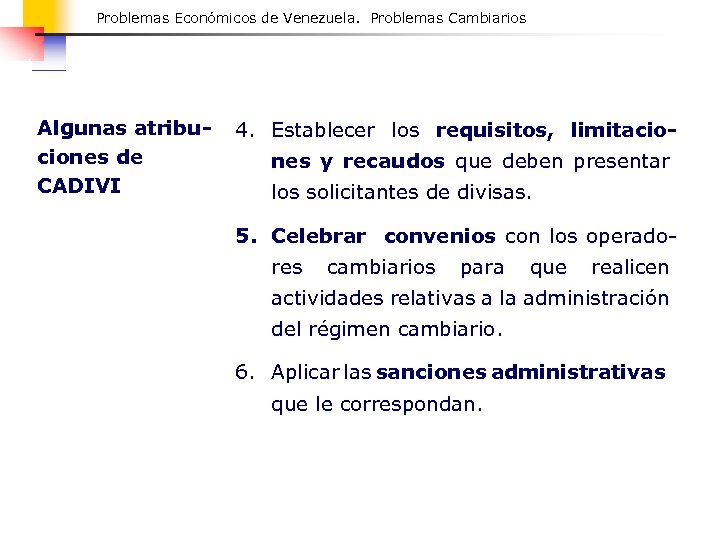 Problemas Económicos de Venezuela. Problemas Cambiarios Algunas atribuciones de CADIVI 4. Establecer los requisitos,