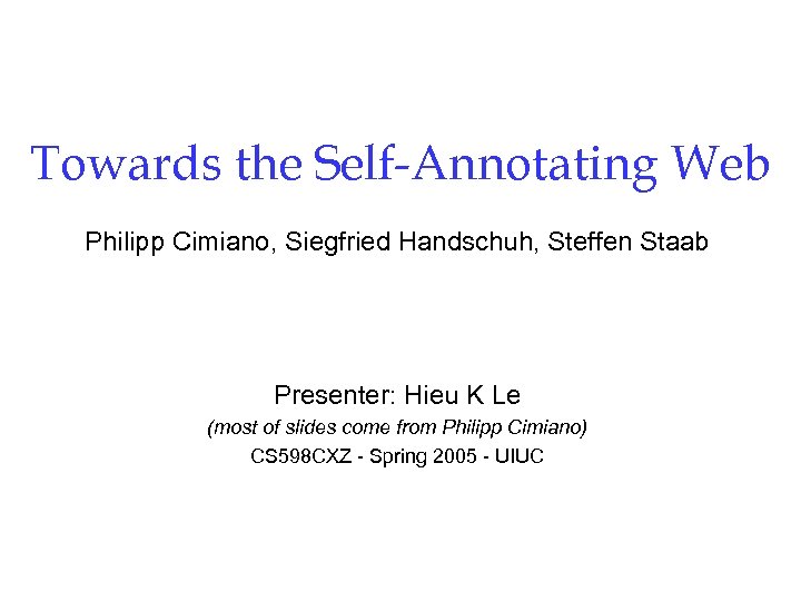 Towards the Self-Annotating Web Philipp Cimiano, Siegfried Handschuh, Steffen Staab Presenter: Hieu K Le
