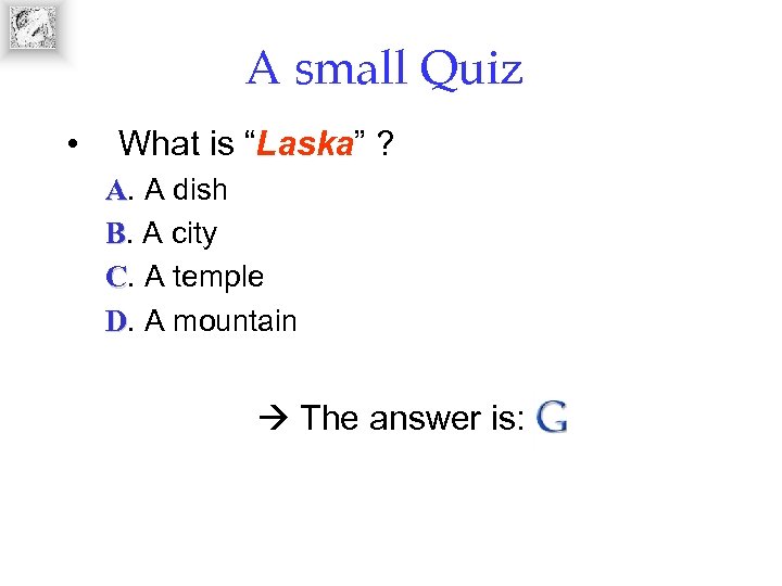 A small Quiz • What is “Laska” ? A. A dish B. A city