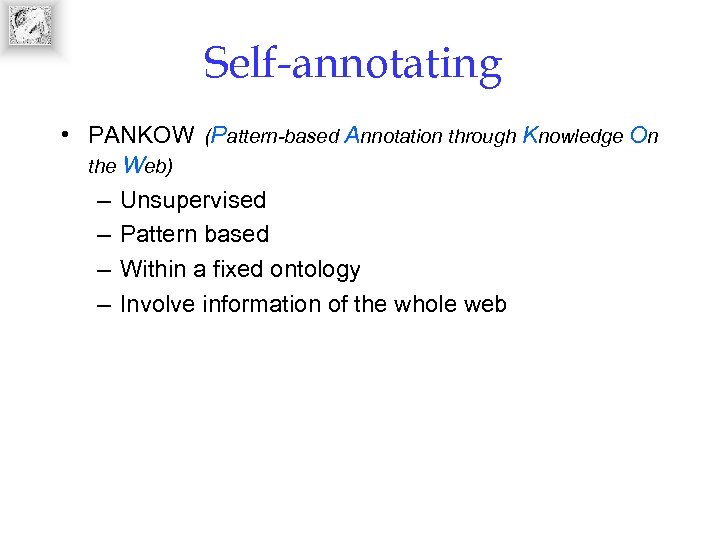 Self-annotating • PANKOW (Pattern-based Annotation through Knowledge On the Web) – Unsupervised – Pattern