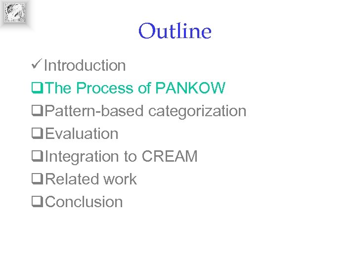 Outline ü Introduction q. The Process of PANKOW q. Pattern-based categorization q. Evaluation q.